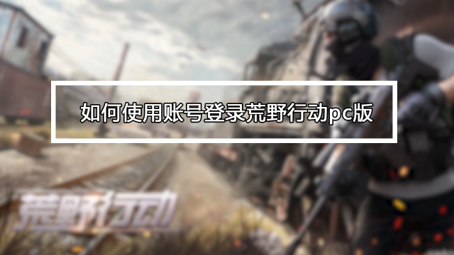 荒野行动 Pc版 如何使用账号登录游戏 百度经验