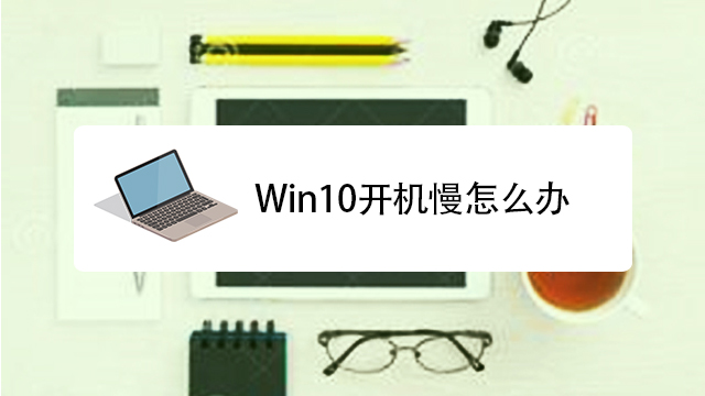 win10开机慢怎么办?