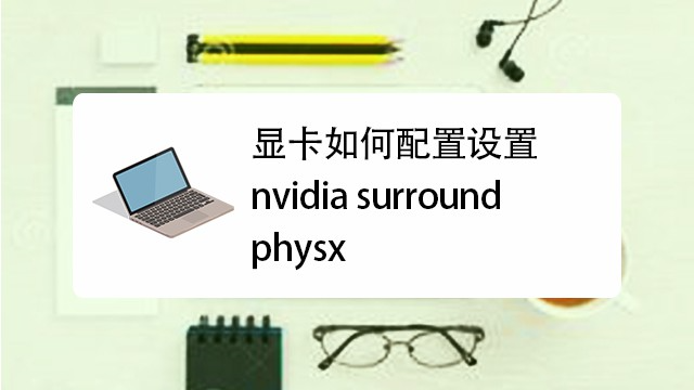 显卡如何配置设置nvidia Surround Physx 百度经验