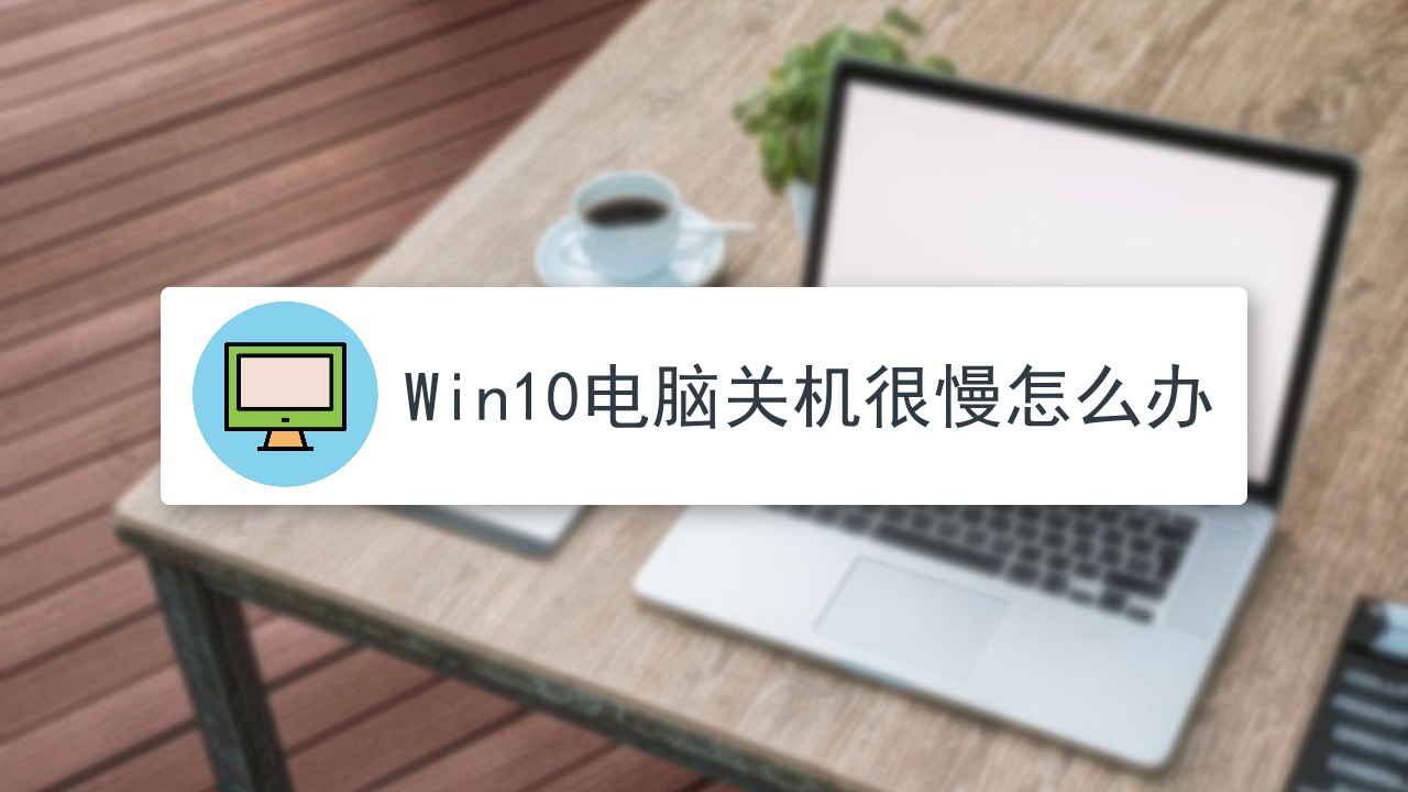 win10電腦關機很慢怎麼辦