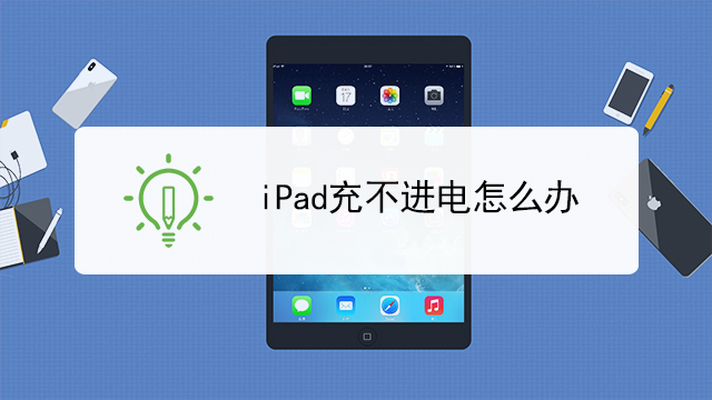 IPAD充电充不进去怎么回事，ipad充电充不进去怎么回事充电器没问题