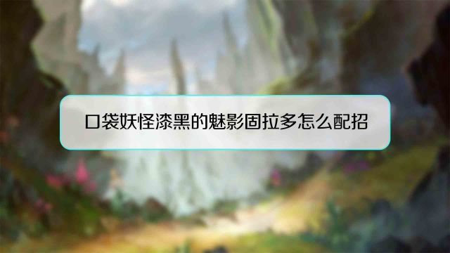 口袋妖怪漆黑的魅影固拉多怎么配招 百度经验