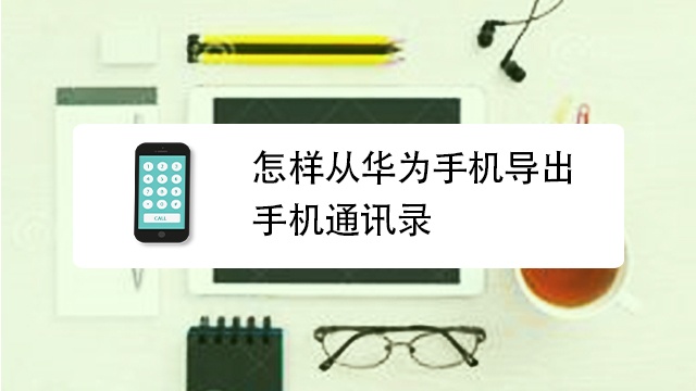 怎样从华为手机导出手机通讯录 百度经验