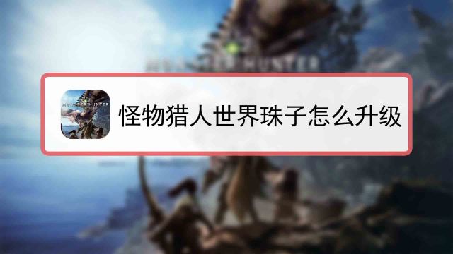 怪物猎人世界珠子怎么升级 百度经验