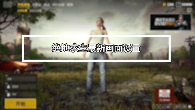 绝地求生如何设置最佳画质 百度经验 绝地求生如何设置最佳画质 百度经验