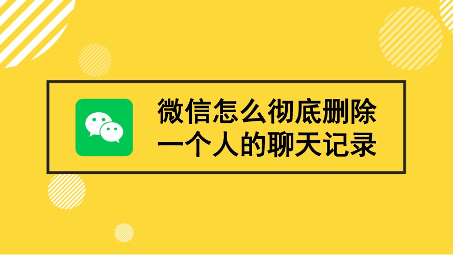 微信怎麼徹底刪除一個人的聊天記錄